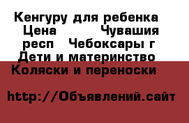 Кенгуру для ребенка › Цена ­ 600 - Чувашия респ., Чебоксары г. Дети и материнство » Коляски и переноски   